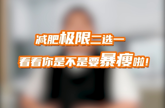 保健食品科普视频：减肥极限二选一，看看你是不是要
暴瘦啦！
