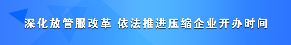 深化放管服改革 依法推进压缩企业开办时间